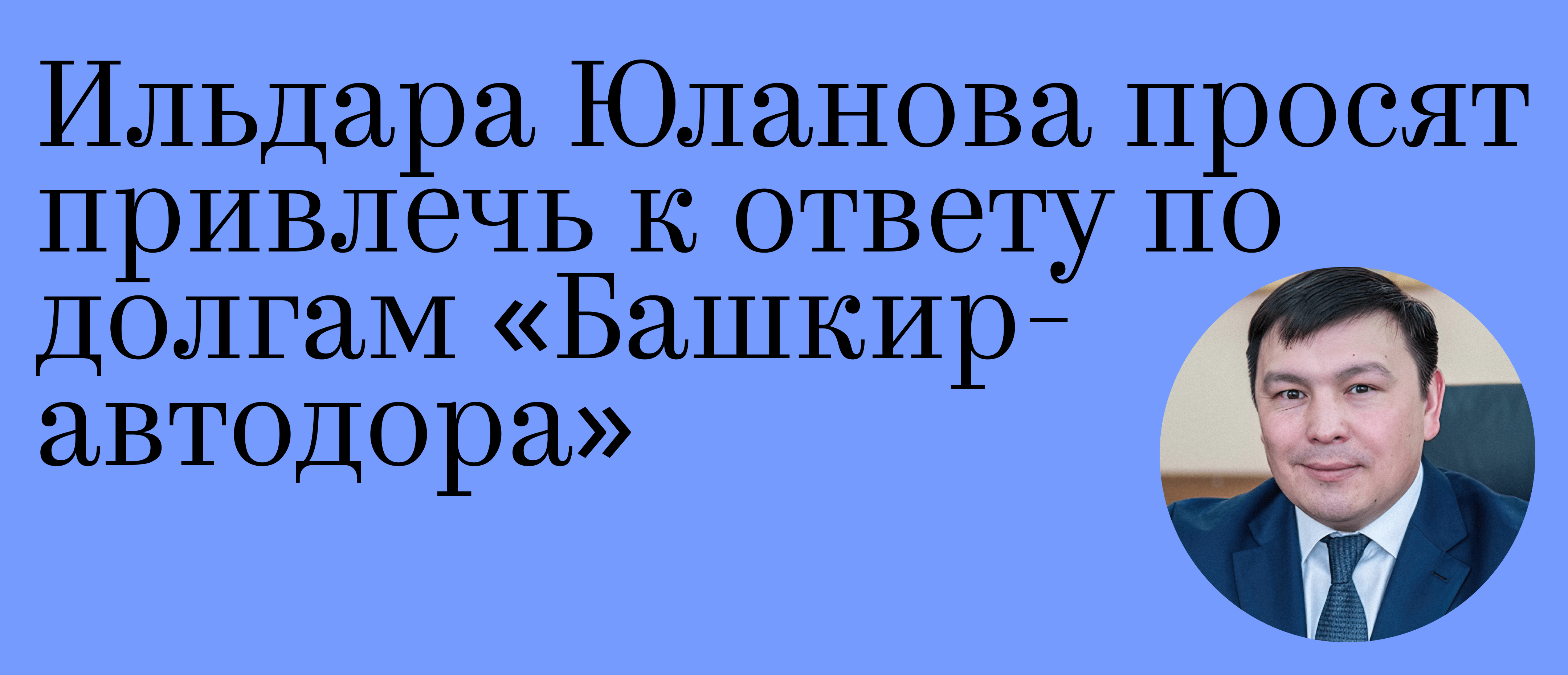Ильдара Юланова просят привлечь к ответу по долгам «Башкиравтодора»