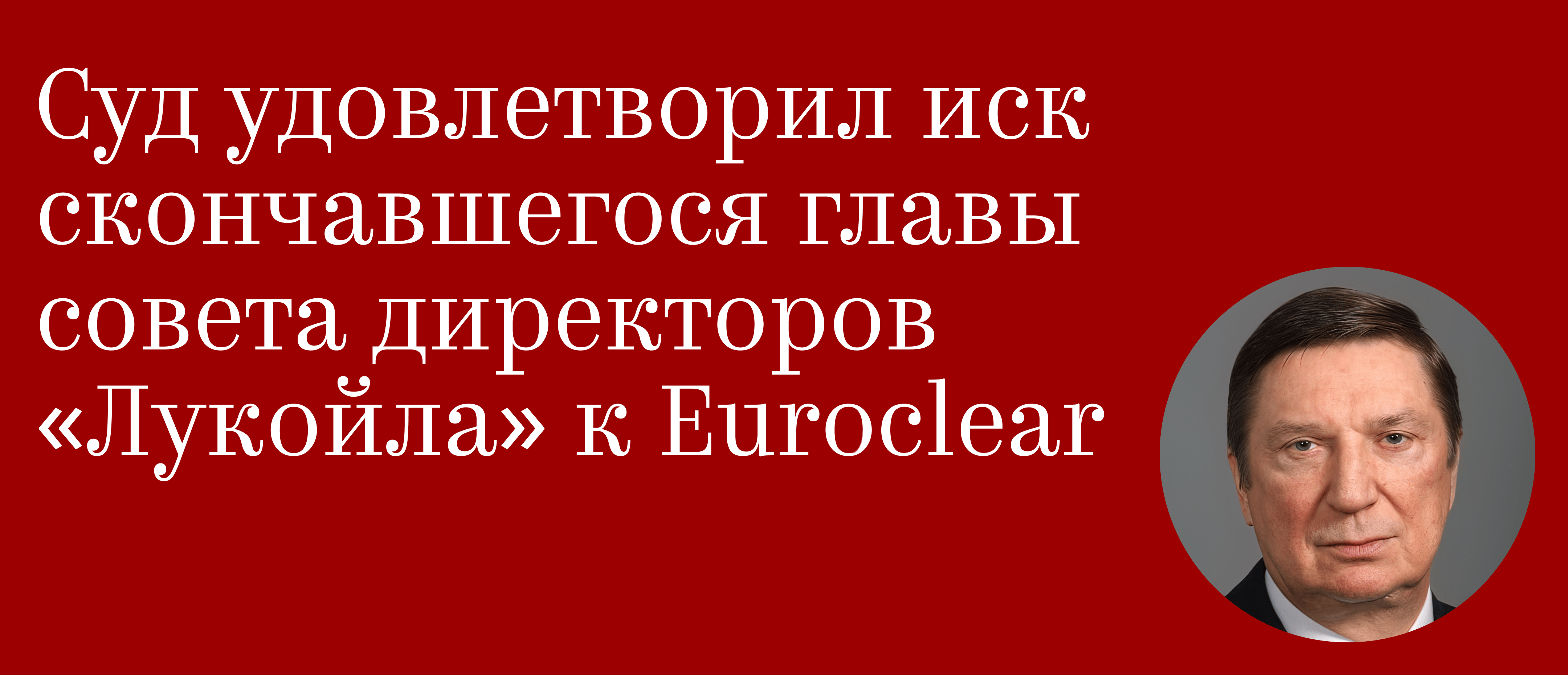 Суд удовлетворил иск скончавшегося главы совета директоров «Лукойла» к Euroclear